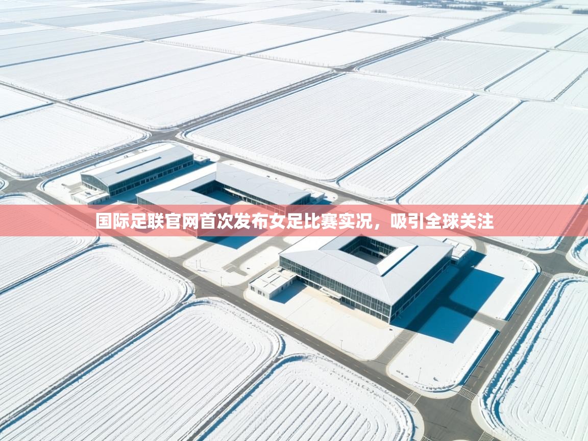 国际足联官网首次发布女足比赛实况，吸引全球关注